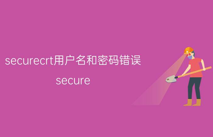 securecrt用户名和密码错误 secure crt的端口号设置？